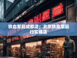 铁血军品成都店；北京铁血军品行实体店
