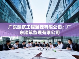 广东建筑工程监理有限公司；广东建筑监理有限公司
