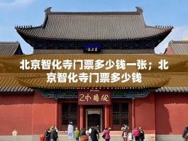 北京智化寺门票多少钱一张；北京智化寺门票多少钱
