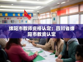 绵阳市教师资格认定；四川省绵阳市教资认定