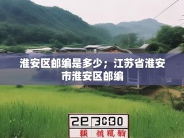 淮安区邮编是多少；江苏省淮安市淮安区邮编