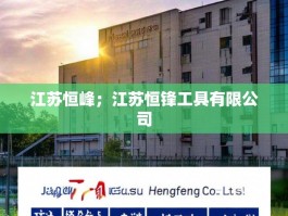 江苏恒峰；江苏恒锋工具有限公司