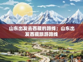 山东出发去西藏的路线；山东出发西藏旅游路线