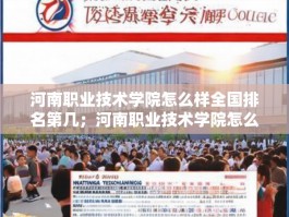 河南职业技术学院怎么样全国排名第几；河南职业技术学院怎么样