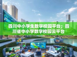 四川中小学生数字校园平台；四川省中小学数字校园云平台