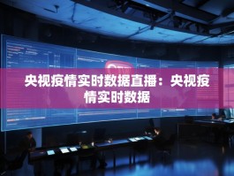 央视疫情实时数据直播：央视疫情实时数据