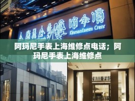 阿玛尼手表上海维修点电话；阿玛尼手表上海维修点