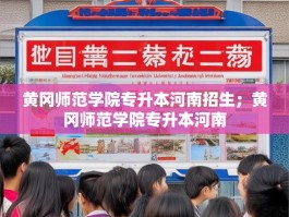 黄冈师范学院专升本河南招生；黄冈师范学院专升本河南