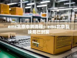 ems北京中转流程；ems北京互换局已封发