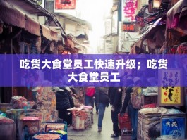 吃货大食堂员工快速升级；吃货大食堂员工