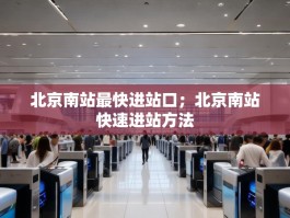 北京南站最快进站口；北京南站快速进站方法