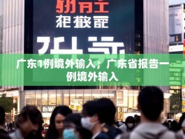 广东1例境外输入；广东省报告一例境外输入
