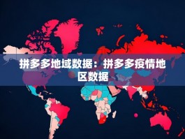 拼多多地域数据：拼多多疫情地区数据
