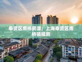 奉贤区南桥房源；上海奉贤区南桥镇租房