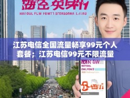 江苏电信全国流量畅享99元个人套餐；江苏电信99元不限流量