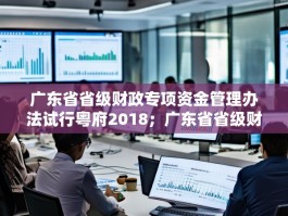 广东省省级财政专项资金管理办法试行粤府2018；广东省省级财政专项资金