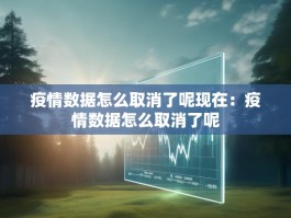 疫情数据怎么取消了呢现在：疫情数据怎么取消了呢