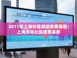 2011年上海社保最低缴费基数；上海历年社保缴费基数