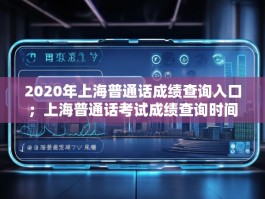 2020年上海普通话成绩查询入口；上海普通话考试成绩查询时间