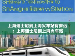 上海迪士尼到上海火车站有多远；上海迪士尼到上海火车站