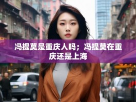 冯提莫是重庆人吗；冯提莫在重庆还是上海