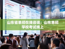 山东省单招在线咨询；山东单招学校考试线上
