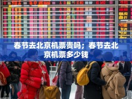春节去北京机票贵吗；春节去北京机票多少钱