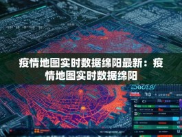 疫情地图实时数据绵阳最新：疫情地图实时数据绵阳