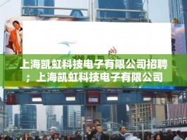 上海凯虹科技电子有限公司招聘；上海凯虹科技电子有限公司