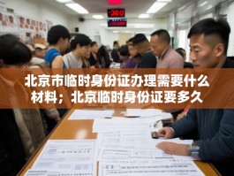 北京市临时身份证办理需要什么材料；北京临时身份证要多久