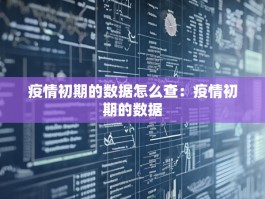 疫情初期的数据怎么查：疫情初期的数据