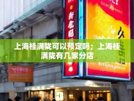 上海桂满陇可以预定吗；上海桂满陇有几家分店
