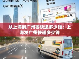 从上海到广州寄快递多少钱；上海发广州快递多少钱