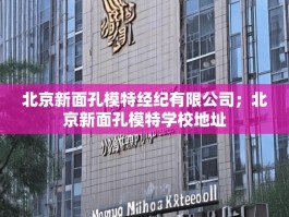 北京新面孔模特经纪有限公司；北京新面孔模特学校地址