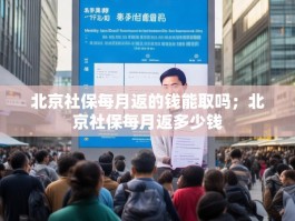 北京社保每月返的钱能取吗；北京社保每月返多少钱