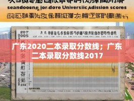 广东2020二本录取分数线；广东二本录取分数线2017