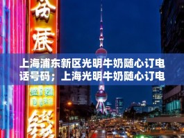上海浦东新区光明牛奶随心订电话号码；上海光明牛奶随心订电话