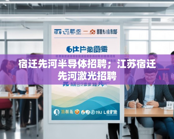 宿迁先河半导体招聘;江苏宿迁先河激光招聘 宿迁先河半导体招聘;江苏宿迁先河激光招聘